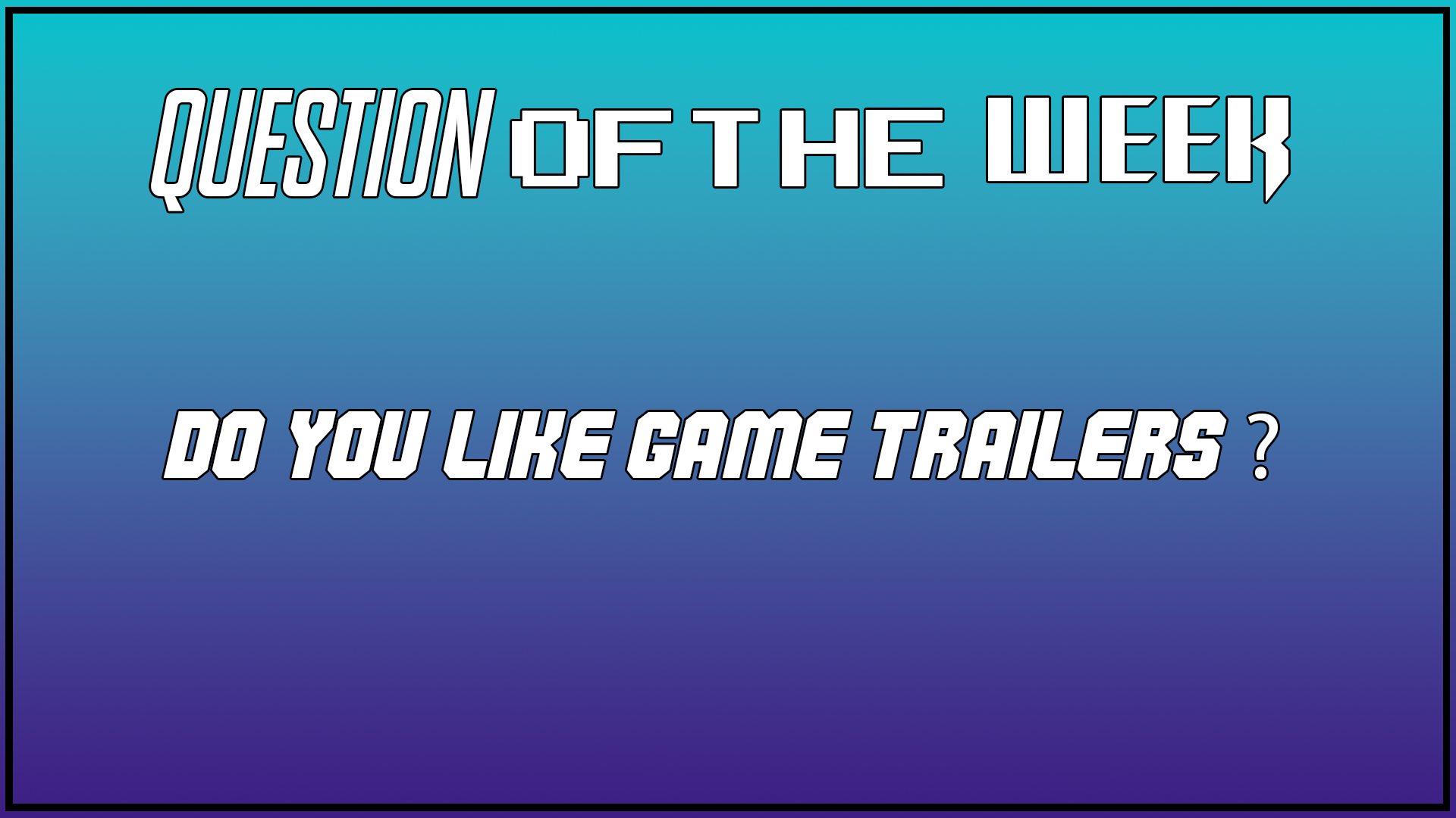 Question Of The Week: Do You Like Game Trailers?