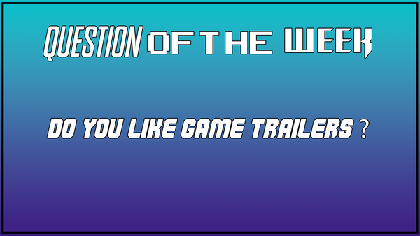 Question Of The Week: Do You Like Game Trailers?